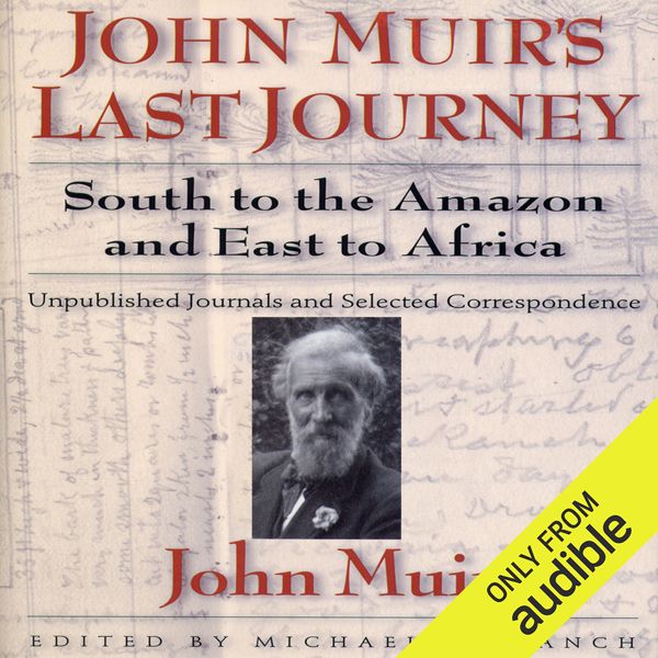 Cover Art for B00FEJOYBI, John Muirs Last Journey: South to the Amazon and East to Africa (Unabridged) by Unknown