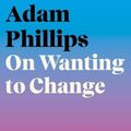 Cover Art for 9780374172046, On Wanting to Change by Adam Phillips
