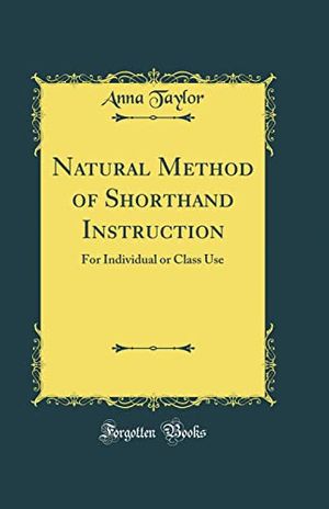 Cover Art for 9780265618974, Natural Method of Shorthand Instruction: For Individual or Class Use (Classic Reprint) by Anna Taylor