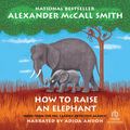 Cover Art for 9781980094050, How to Raise an Elephant by Alexander McCall Smith