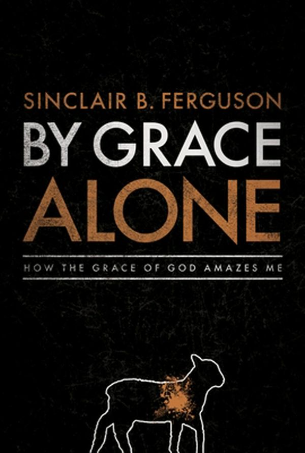 Cover Art for 9781567692020, By Grace Alone by Sinclair B. Ferguson