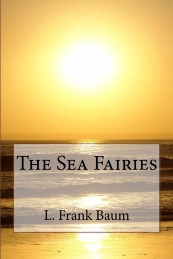 Cover Art for 9781496036551, The Sea Fairies by L. Frank Baum