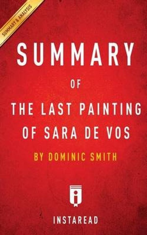 Cover Art for 9781533678881, Summary of The Last Painting of Sara de Vos: by Dominic Smith | Includes Analysis by InstaRead Summaries Staff