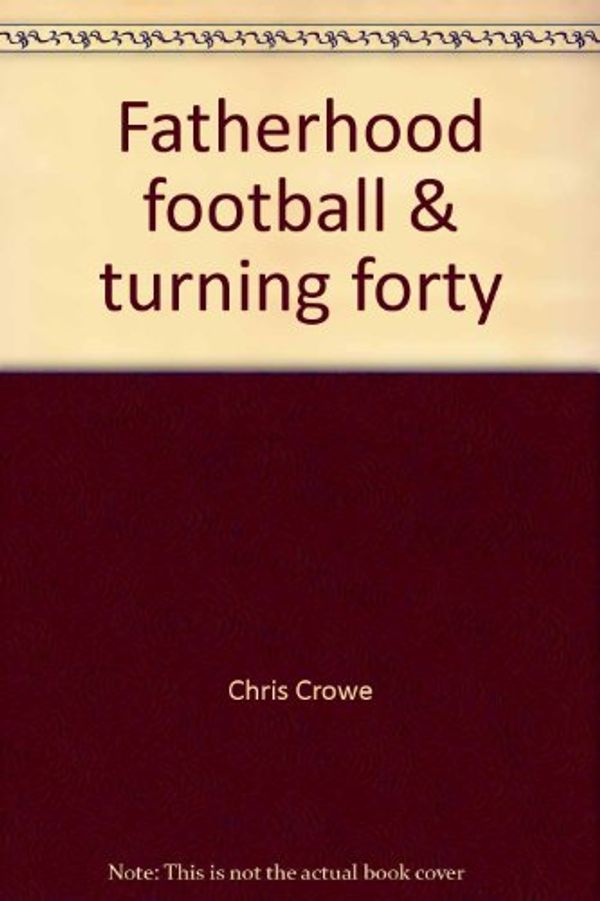 Cover Art for 9780884949893, Fatherhood, football & turning forty by Chris Crowe