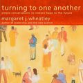 Cover Art for 9781596592384, Turning to One Another: Simple Conversations to Restore Hope to the Future by Margaret J. Wheatley