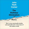 Cover Art for B086BRQRHN, The Ruthless Elimination of Hurry: How to Stay Emotionally Healthy and Spiritually Alive in the Chaos of the Modern World by John Mark Mark Comer