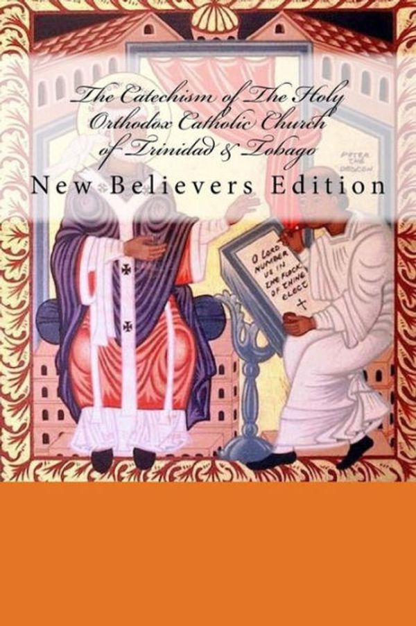 Cover Art for 9781518846069, The Catechism of the Holy Orthodox Catholic Church of Trinidad & TobagoNew Believer's Edition by Greene J.C.D., Archbishop Trevor