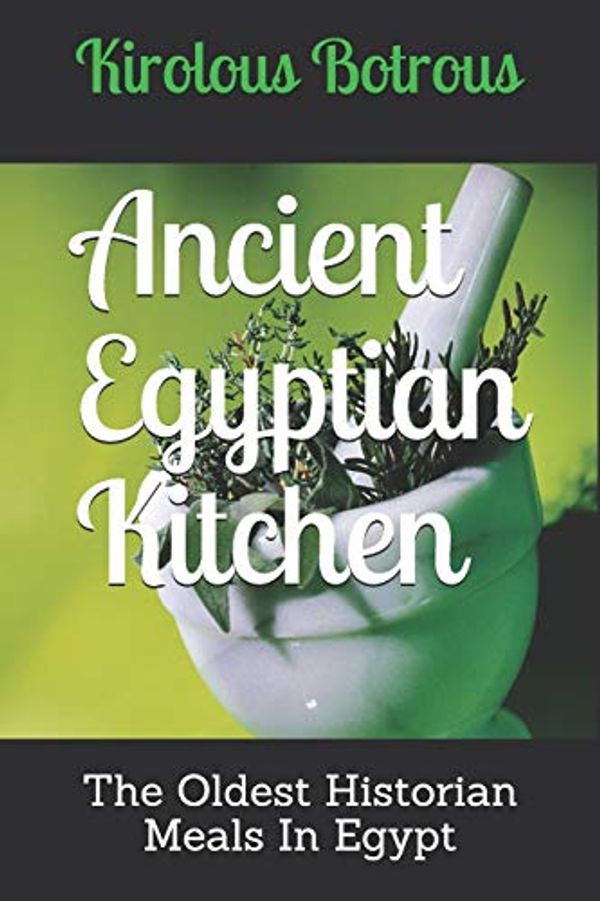 Cover Art for 9798621169923, Ancient Egyptian Kitchen: The Oldest Historian Meals In Egypt: 12087797 by Kirolous Botrous