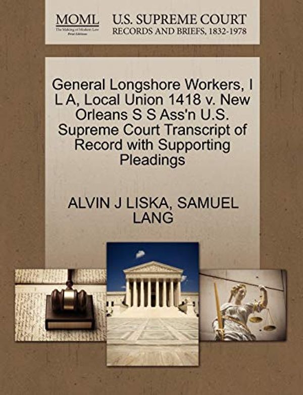 Cover Art for 9781270539773, General Longshore Workers, I L A, Local Union 1418 V. New Orleans S S Ass'n U.S. Supreme Court Transcript of Record with Supporting Pleadings by ALVIN J LISKA