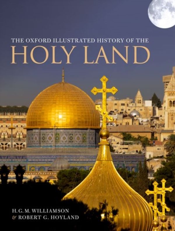 Cover Art for 9780198724391, The Oxford Illustrated History of the Holy Land by Robert G. Hoyland, Hugh Godfrey Maturin Williamson