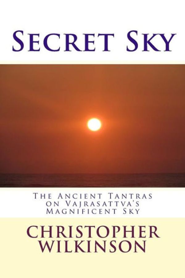 Cover Art for 9781512373400, Secret Sky: The Ancient Tantras on Vajrasattva's Magnificent Sky by Christopher Wilkinson