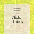 Cover Art for 9782335017137, L'Eclat d'obus by Maurice Leblanc, Ligaran,