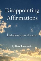 Cover Art for 9781797226668, Disappointing Affirmations: Unfollow your dreams! by Dave Tarnowski