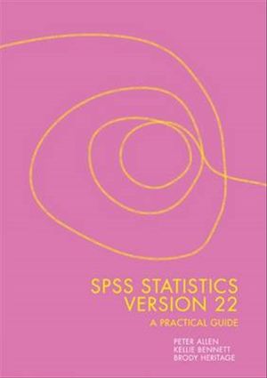 Cover Art for 9780170348973, SPSS Statistics Version 22: A Practical Guide by Peter Allen, Kellie Bennett, Brody Heritage