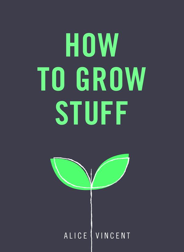 Cover Art for 9781785035593, How to Grow Stuff by Alice Vincent
