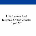 Cover Art for 9780548234662, Life, Letters and Journals of Sir Charles Lyell V2 by Sir Charles Lyell