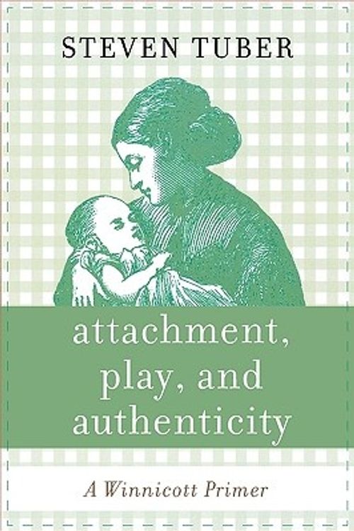 Cover Art for 9780765705426, Attachment, Play, and Authenticity: A Winnicott Primer by Steven Tuber