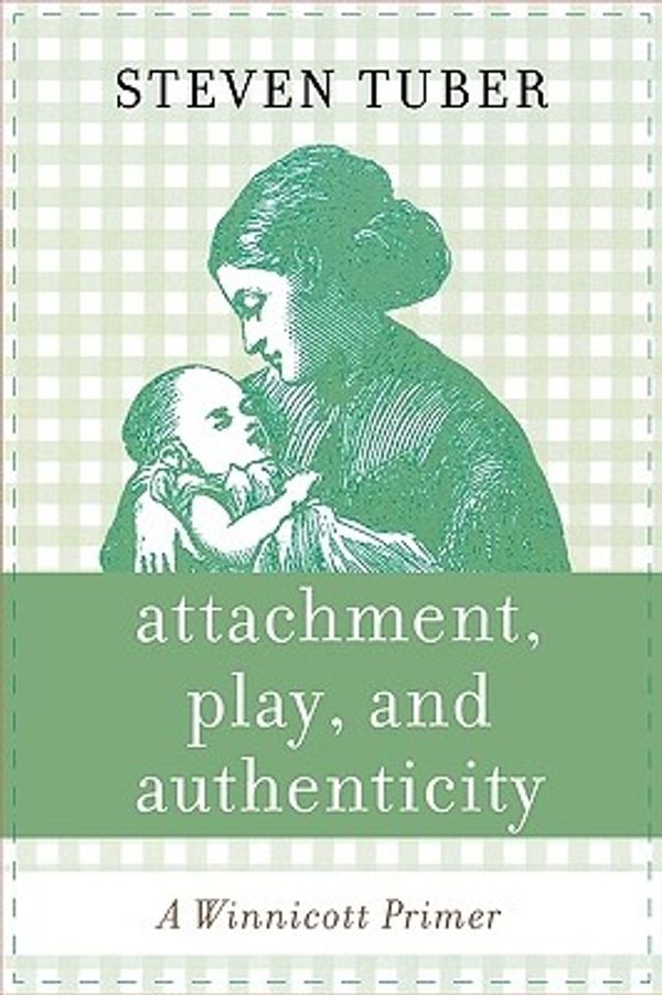Cover Art for 9780765705426, Attachment, Play, and Authenticity: A Winnicott Primer by Steven Tuber