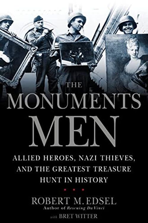 Cover Art for 8601200793116, The Monuments Men: Allied Heroes, Nazi Thieves and the Greatest Treasure Hunt in History by Robert M. Edsel