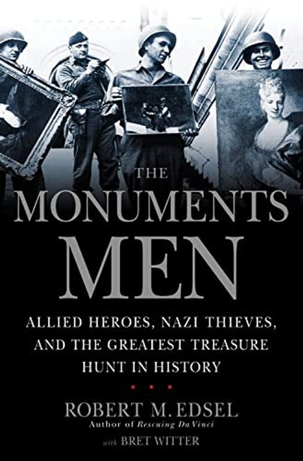 Cover Art for 8601200793116, The Monuments Men: Allied Heroes, Nazi Thieves and the Greatest Treasure Hunt in History by Robert M. Edsel