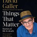 Cover Art for B01N3SG88P, Things That Matter: Stories of Life & Death: Stories of Life & Death by Dr. David Galler