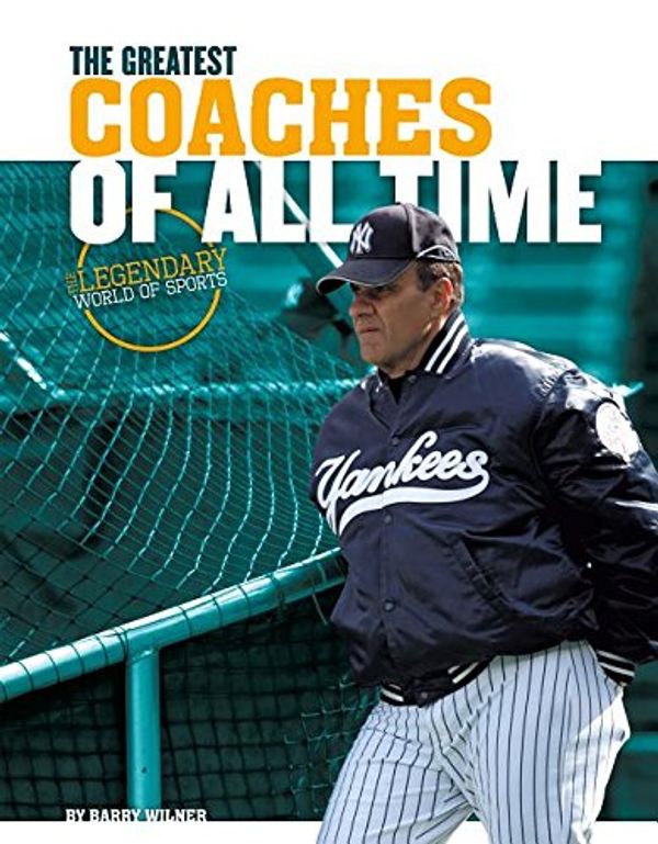 Cover Art for 9781624039898, Greatest Coaches of All Time (Legendary World of Sports) by Barry Wilner