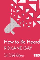 Cover Art for 9781471159350, How To Be Heard (TED 2) by Roxane Gay