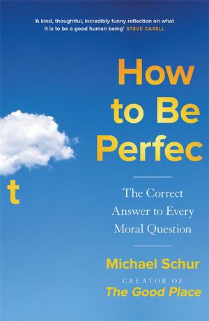 Cover Art for 9781529421323, How to be Perfect: The Correct Answer to Every Moral Question by Mike Schur