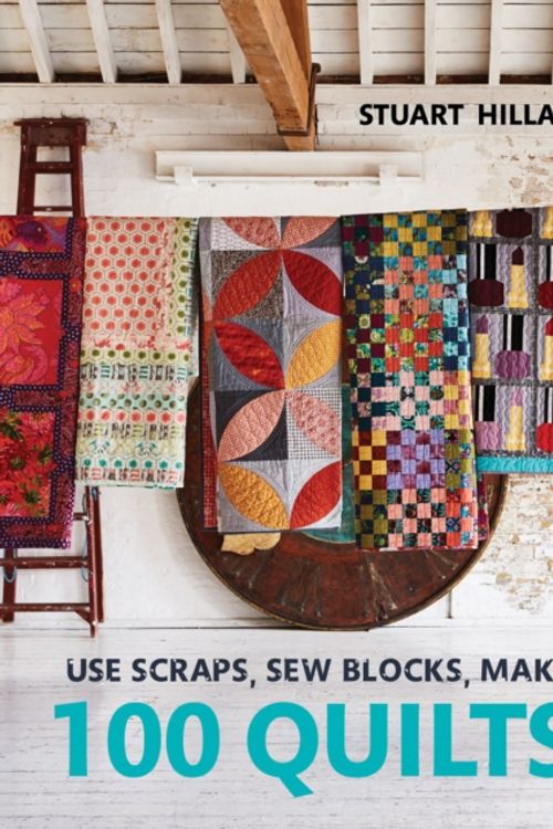 Cover Art for 9781910904565, Use Scraps, Sew Blocks, Make 100 Quilts100 Stash-Busting Scrap Qulits by Stuart Hillard