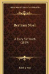 Cover Art for 9781165987740, Bertram Noel: A Story for Youth (1859) by Edith J. May