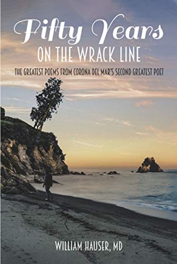 Cover Art for B088T21TSN, Fifty Years on the Wrack Line: The Greatest Poems from Corona del Mar's Second Greatest Poet by William Hauser, MD