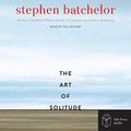 Cover Art for B083KPBKWT, The Art of Solitude by Stephen Batchelor