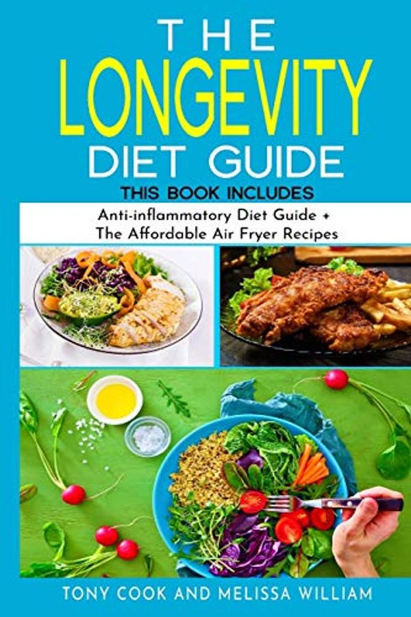 Cover Art for 9781801642064, The Longevity Diet Guide: This Book Includes: " Anti-inflammatory Diet Guide + The Affordable Air Fryer Recipes" by Tony Cook, Melissa William