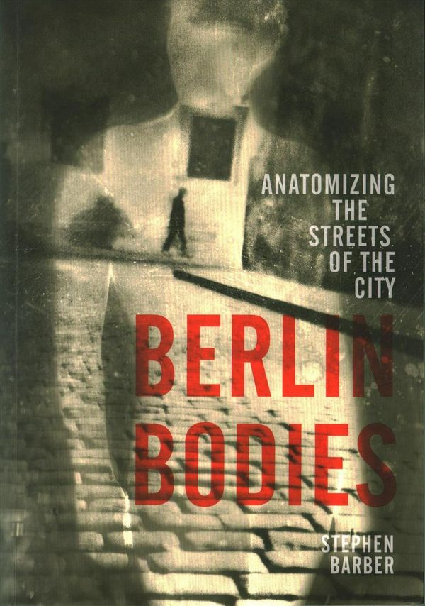 Cover Art for 9781780237206, Berlin BodiesAnatomizing the Streets of the City by Stephen Barber