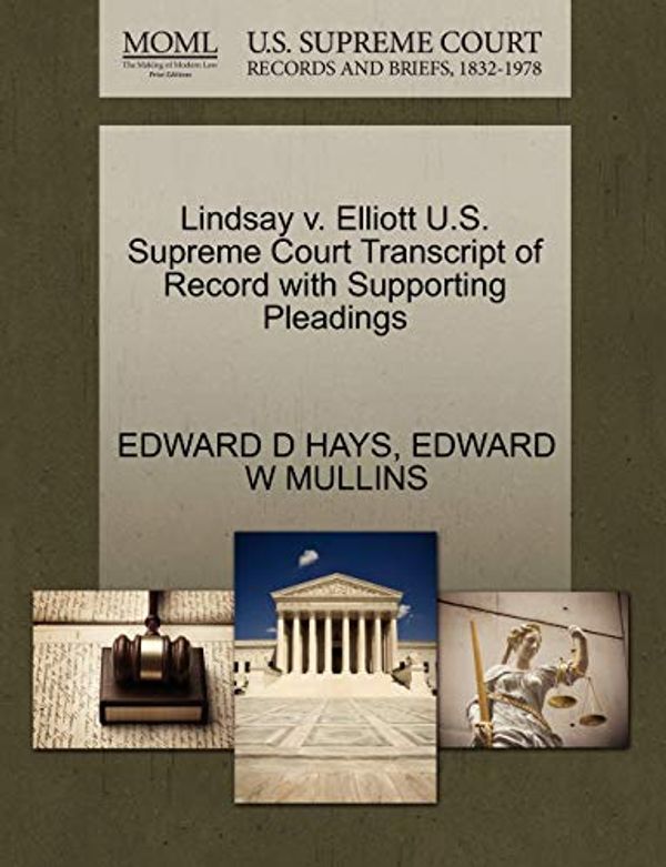 Cover Art for 9781270271963, Lindsay V. Elliott U.S. Supreme Court Transcript of Record with Supporting Pleadings by Edward D. Hays, Edward W. Mullins