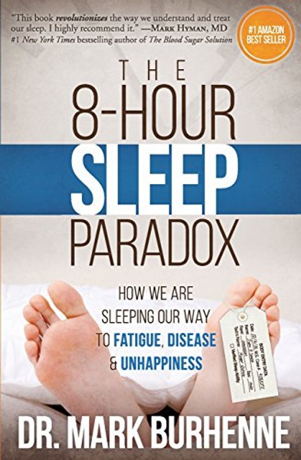 Cover Art for 9781523309733, The 8-Hour Sleep ParadoxHow We Are Sleeping Our Way to Fatigue, Disease... by Dr. Mark Burhenne