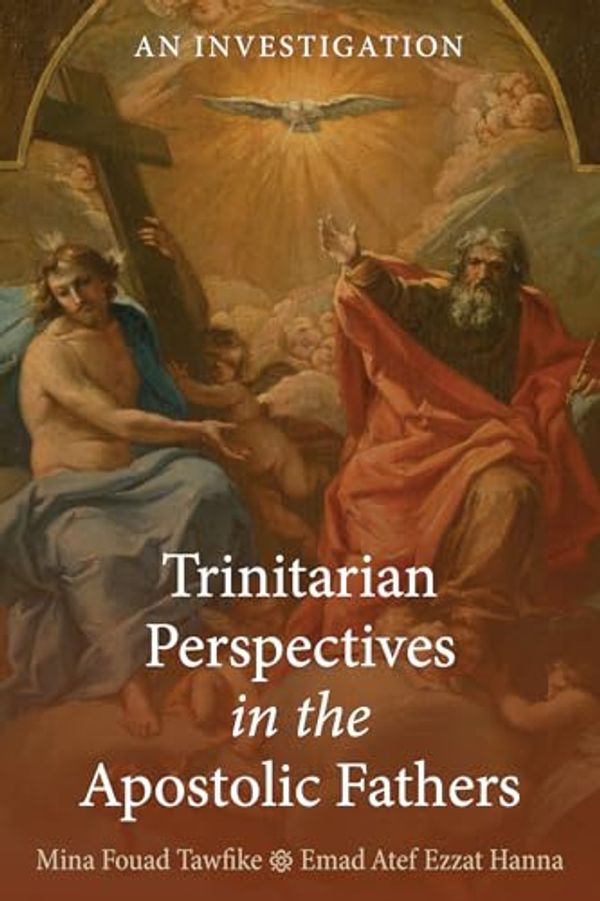 Cover Art for B0CQTN2Z5F, Trinitarian Perspectives in the Apostolic Fathers: An Investigation by Emad Atef Ezzat Hanna