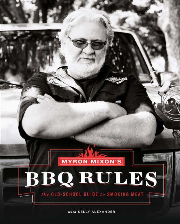Cover Art for 9781613129456, Myron Mixon's BBQ Rules: The Old-School Guide to Smoking Meat by Myron Mixon
