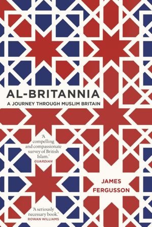 Cover Art for 9780552176361, Al-Britannia, My Country: A Journey Through Muslim Britain by James Fergusson