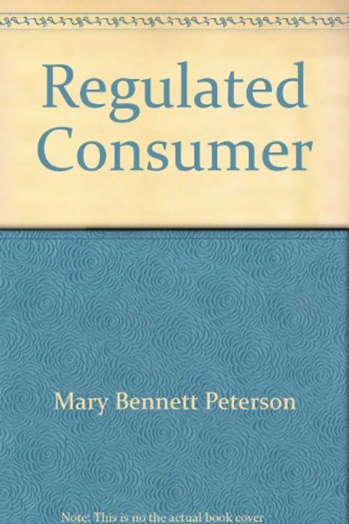 Cover Art for 9780840250025, The Regulated Consumer by Mary Bennett Peterson