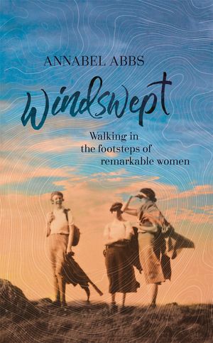 Cover Art for 9781529324716, Windswept: walking in the footsteps of remarkable women by Annabel Abbs