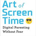 Cover Art for B074N2T866, The Art of Screen Time: How Your Family Can Balance Digital Media and Real Life by Anya Kamenetz