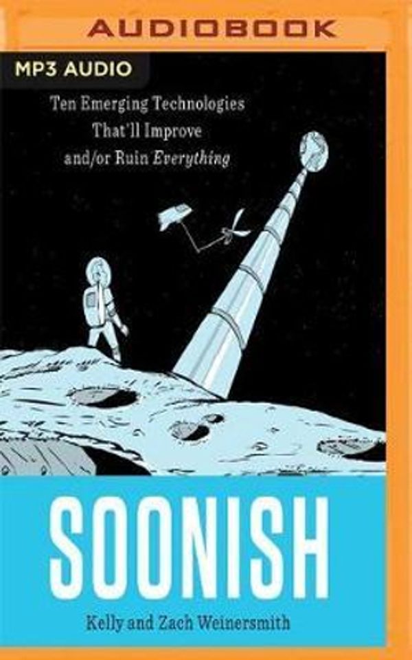 Cover Art for 9781978600836, Soonish: Ten Emerging Technologies That'll Improve And/Or Ruin Everything by Kelly Weinersmith
