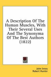 Cover Art for 9780548580578, A Description of the Human Muscles, with Their Several Uses and the Synonyma of the Best Authors (1822) by John Innes