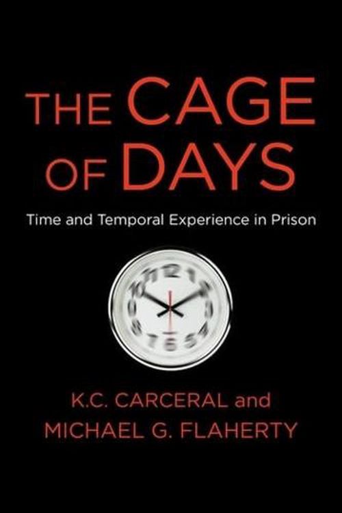 Cover Art for 9780231203456, The Cage of Days: Time and Temporal Experience in Prison by Michael G. Flaherty, K. C. Carceral