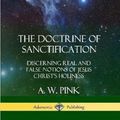 Cover Art for 9780359045785, The Doctrine of Sanctification: Discerning real and false notions of Jesus Christ's Holiness by A. W. Pink