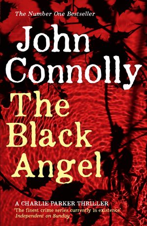 Cover Art for 9781444704723, The Black Angel: A Charlie Parker Thriller: 5 by John Connolly