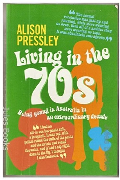 Cover Art for 9781740511490, Living in the Seventies : Being Young in Australia in an Extra- Ordinary Decade by Alison Pressley