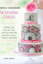 Cover Art for 9781446306017, Simply Modern Wedding Cakes: Over 20 contemporary designs for remarkable yet achievable wedding cakes by Lindy Smith