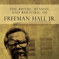Cover Art for 9781453538302, The Rhyme, Reason, and Rhetoric of Freeman Hall Jr by Daniel Hall